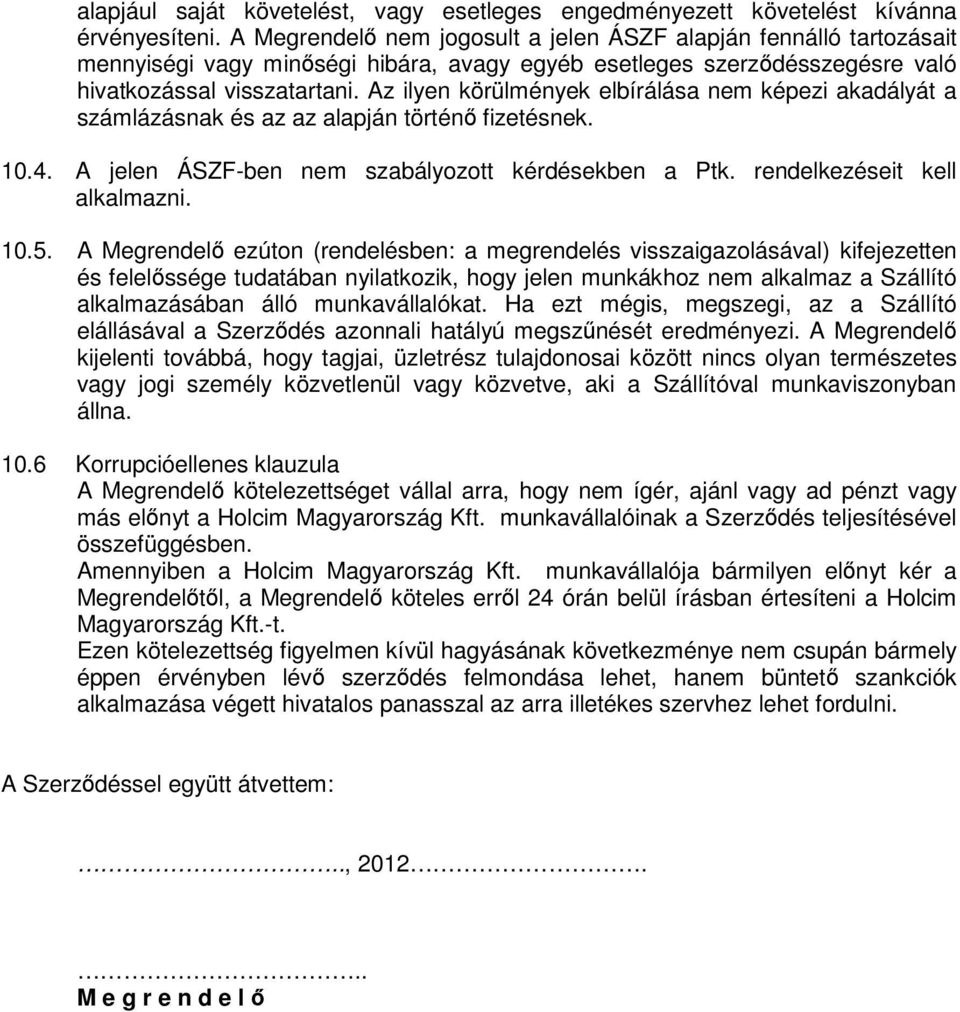 Az ilyen körülmények elbírálása nem képezi akadályát a számlázásnak és az az alapján történő fizetésnek. 10.4. A jelen ÁSZF-ben nem szabályozott kérdésekben a Ptk. rendelkezéseit kell alkalmazni. 10.5.