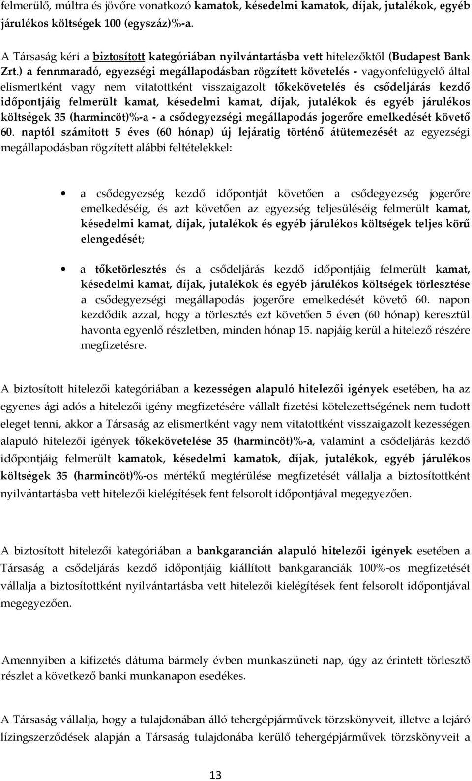 ) a fennmaradó, egyezségi megállapodásban rögzített követelés - vagyonfelügyelő által elismertként vagy nem vitatottként visszaigazolt tőkekövetelés és csődeljárás kezdő időpontjáig felmerült kamat,