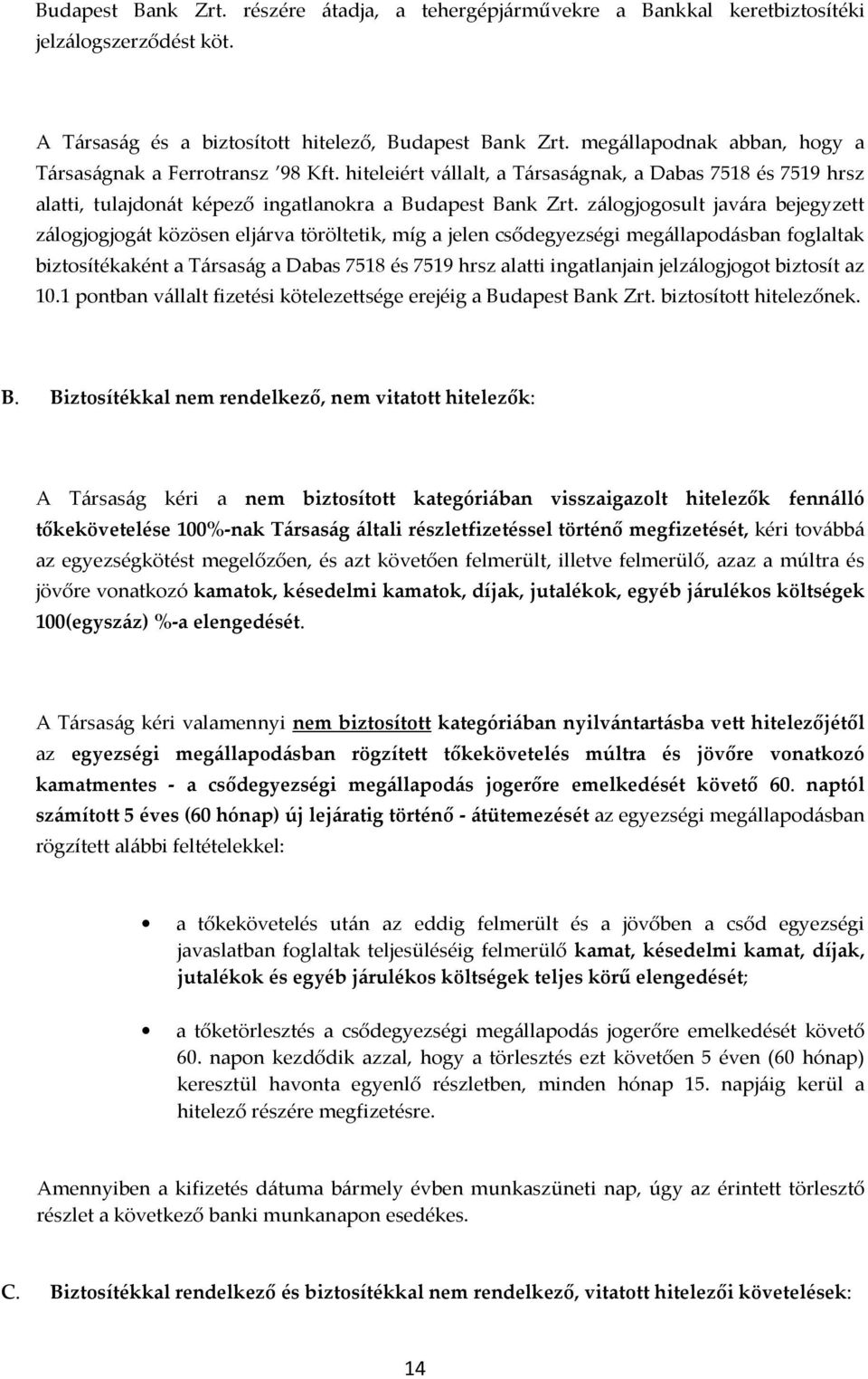 zálogjogosult javára bejegyzett zálogjogjogát közösen eljárva töröltetik, míg a jelen csődegyezségi megállapodásban foglaltak biztosítékaként a Társaság a Dabas 7518 és 7519 hrsz alatti ingatlanjain