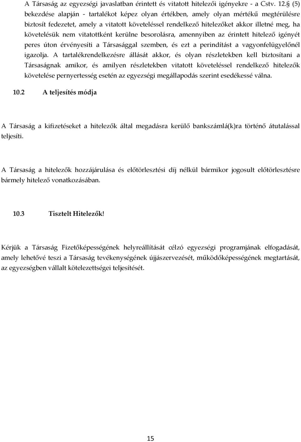 nem vitatottként kerülne besorolásra, amennyiben az érintett hitelező igényét peres úton érvényesíti a Társasággal szemben, és ezt a perindítást a vagyonfelügyelőnél igazolja.