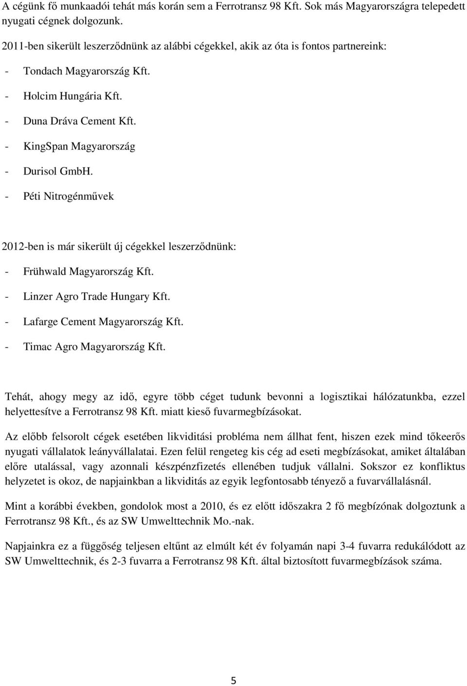 - KingSpan Magyarország - Durisol GmbH. - Péti Nitrogénművek 2012-ben is már sikerült új cégekkel leszerződnünk: - Frühwald Magyarország Kft. - Linzer Agro Trade Hungary Kft.