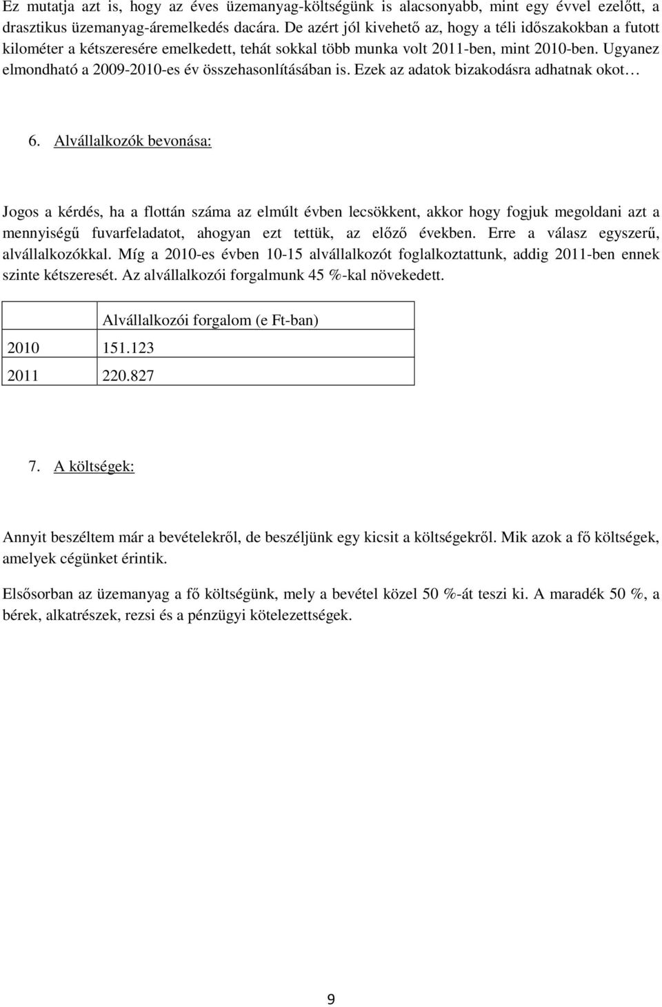 Ugyanez elmondható a 2009-2010-es év összehasonlításában is. Ezek az adatok bizakodásra adhatnak okot 6.