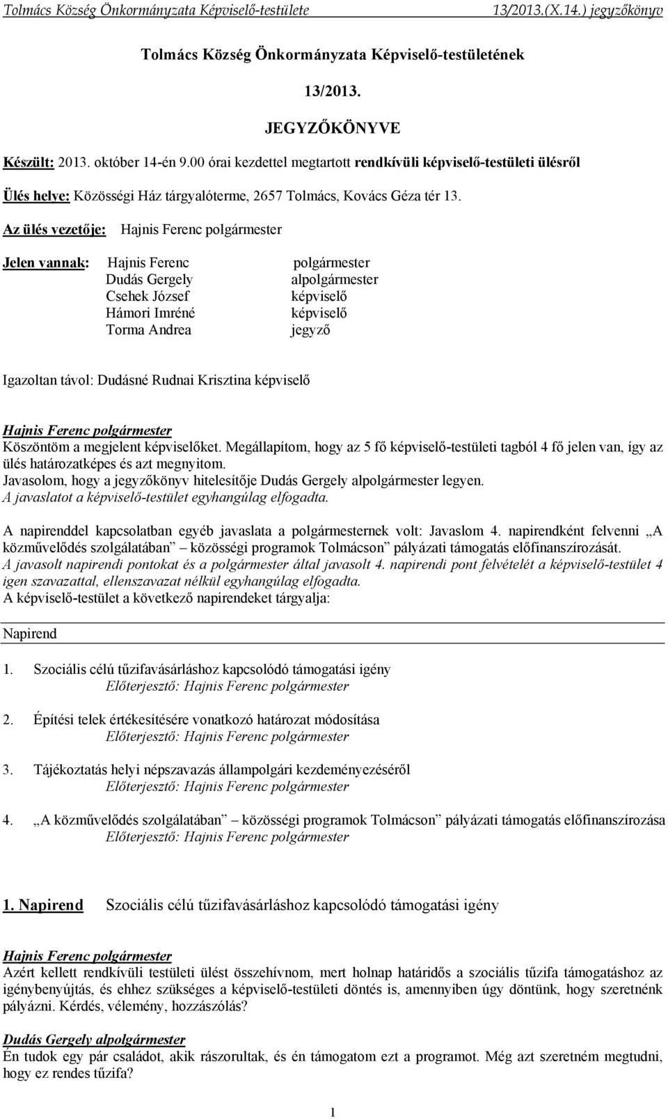 Az ülés vezetője: Jelen vannak: Dudás Gergely alpolgármester Csehek József képviselő Hámori Imréné képviselő Torma Andrea jegyző Igazoltan távol: Dudásné Rudnai Krisztina képviselő Köszöntöm a