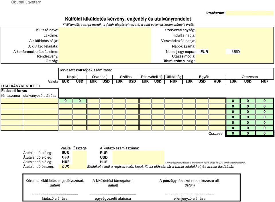 : Tervezett költségek számítása: Napidíj Ösztöndíj Szállás Részvételi díj Útiköltség Összesen Valuta EUR USD EUR USD EUR USD EUR USD HUF EUR USD HUF EUR USD HUF UTALVÁNYRENDELET Fedezeti forrás