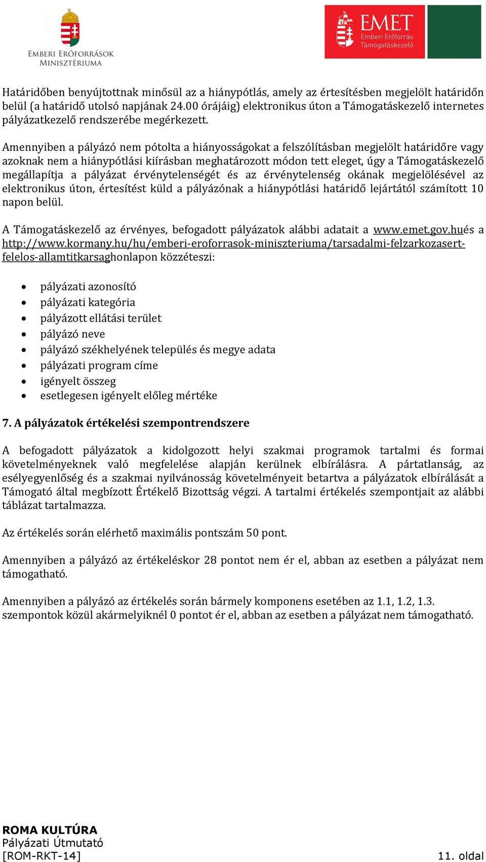 Amennyiben a pályázó nem pótolta a hiányosságokat a felszólításban megjelölt határidőre vagy azoknak nem a hiánypótlási kiírásban meghatározott módon tett eleget, úgy a Támogatáskezelő megállapítja a