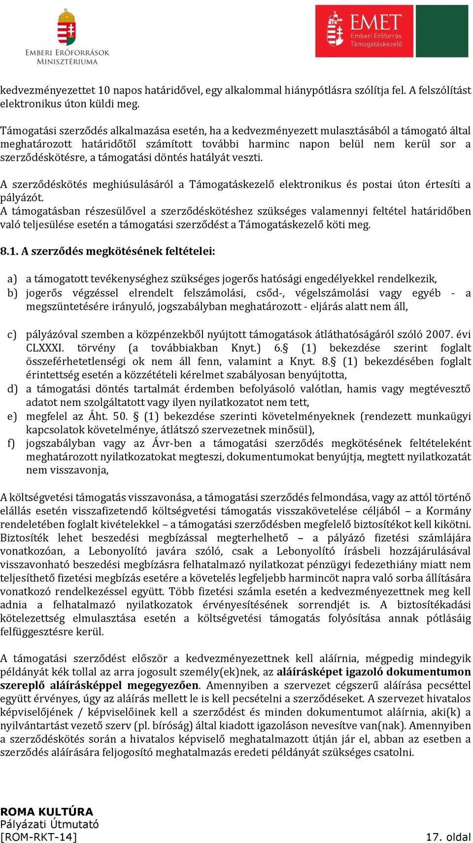 támogatási döntés hatályát veszti. A szerződéskötés meghiúsulásáról a Támogatáskezelő elektronikus és postai úton értesíti a pályázót.