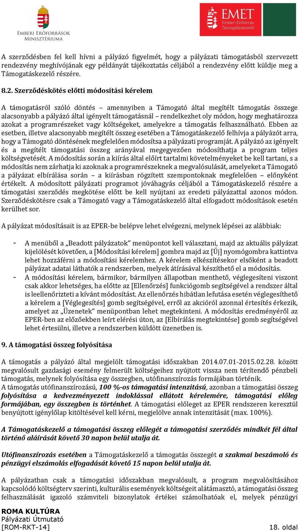Szerződéskötés előtti módosítási kérelem A támogatásról szóló döntés amennyiben a Támogató által megítélt támogatás összege alacsonyabb a pályázó által igényelt támogatásnál rendelkezhet oly módon,