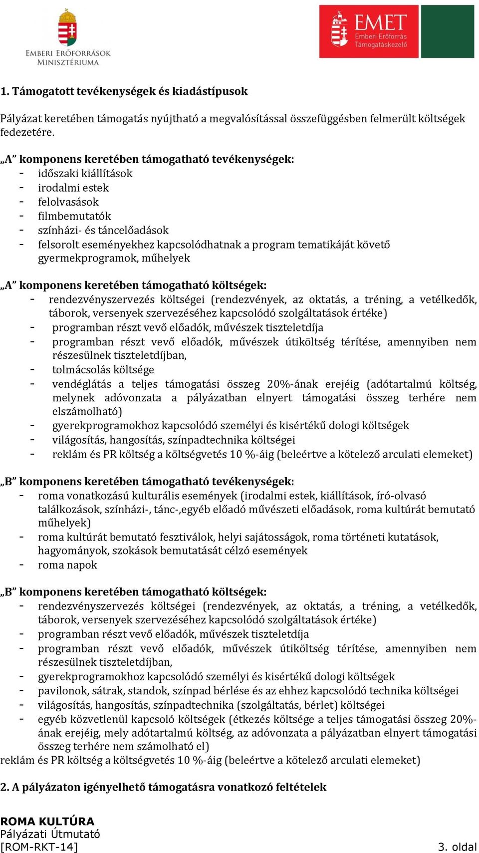 tematikáját követő gyermekprogramok, műhelyek A komponens keretében támogatható költségek: - rendezvényszervezés költségei (rendezvények, az oktatás, a tréning, a vetélkedők, táborok, versenyek