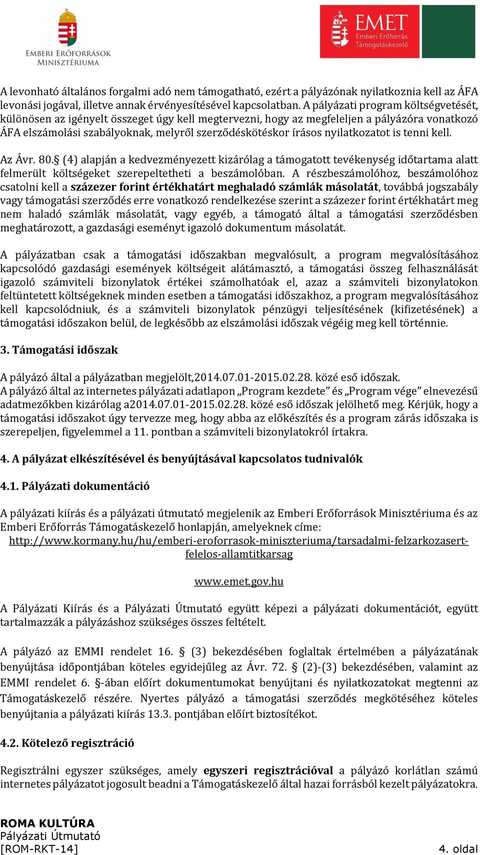 nyilatkozatot is tenni kell. Az Ávr. 80. (4) alapján a kedvezményezett kizárólag a támogatott tevékenység időtartama alatt felmerült költségeket szerepeltetheti a beszámolóban.