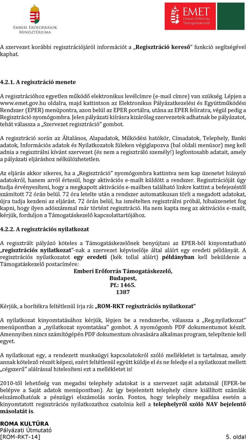 hu oldalra, majd kattintson az Elektronikus Pályázatkezelési és Együttműködési Rendszer (EPER) menüpontra, azon belül az EPER portálra, utána az EPER feliratra, végül pedig a Regisztráció nyomógombra.
