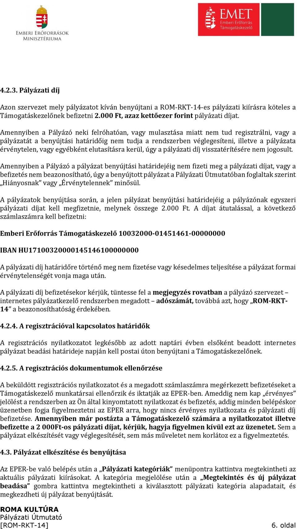 vagy egyébként elutasításra kerül, úgy a pályázati díj visszatérítésére nem jogosult.