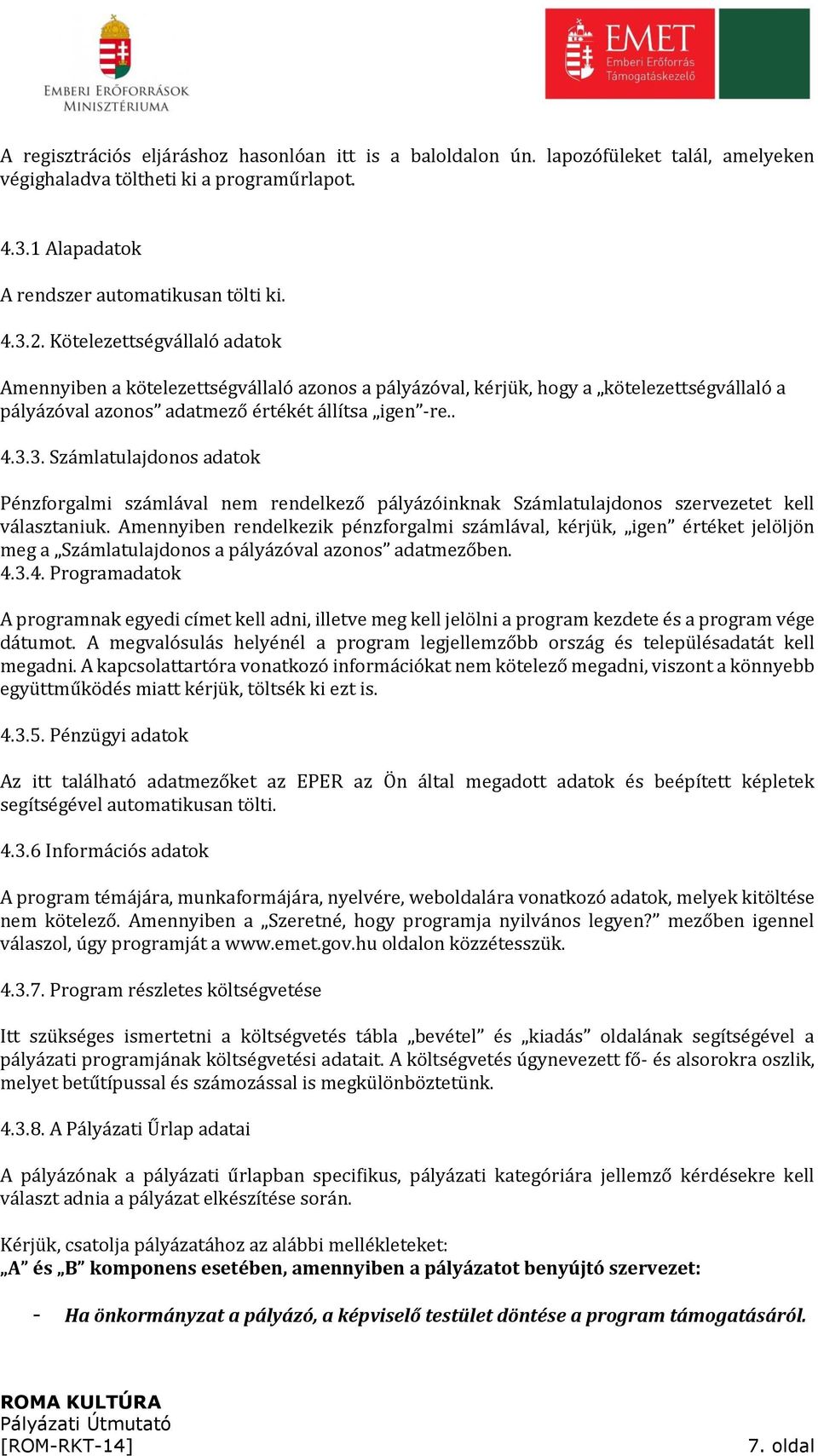 3. Számlatulajdonos adatok Pénzforgalmi számlával nem rendelkező pályázóinknak Számlatulajdonos szervezetet kell választaniuk.