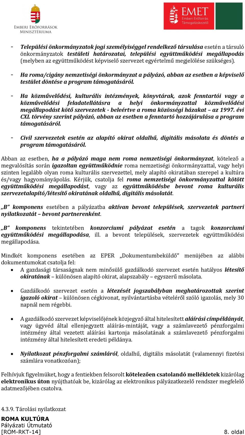 - Ha közművelődési, kulturális intézmények, könyvtárak, azok fenntartói vagy a közművelődési feladatellátásra a helyi önkormányzattal közművelődési megállapodást kötő szervezetek - beleértve a roma