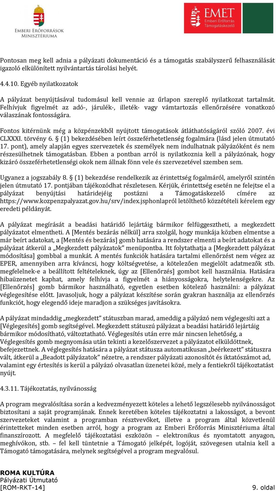 Felhívjuk figyelmét az adó-, járulék-, illeték- vagy vámtartozás ellenőrzésére vonatkozó válaszának fontosságára. Fontos kitérnünk még a közpénzekből nyújtott támogatások átláthatóságáról szóló 2007.