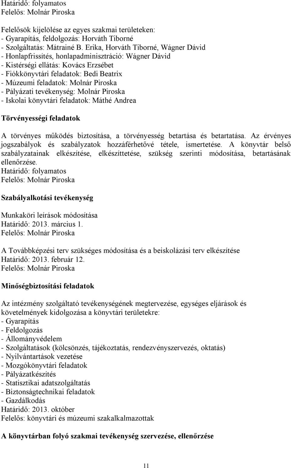 Piroska - Pályázati tevékenység: Molnár Piroska - Iskolai könyvtári feladatok: Máthé Andrea Törvényességi feladatok A törvényes működés biztosítása, a törvényesség betartása és betartatása.