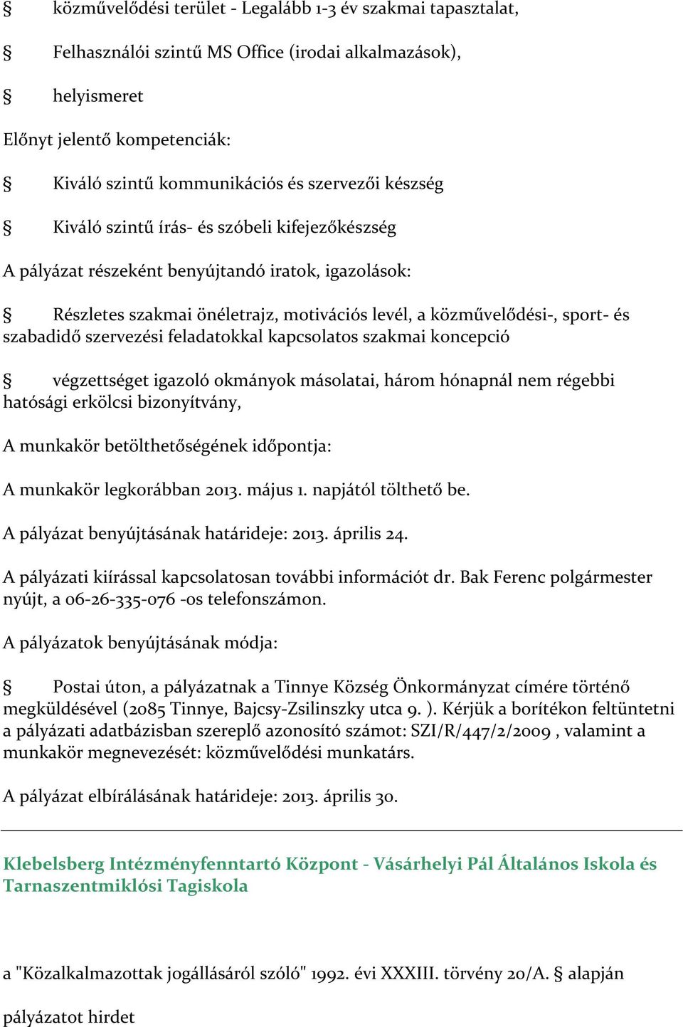 szervezési feladatokkal kapcsolatos szakmai koncepció végzettséget igazoló okmányok másolatai, három hónapnál nem régebbi hatósági erkölcsi bizonyítvány, A munkakör betölthetőségének időpontja: A