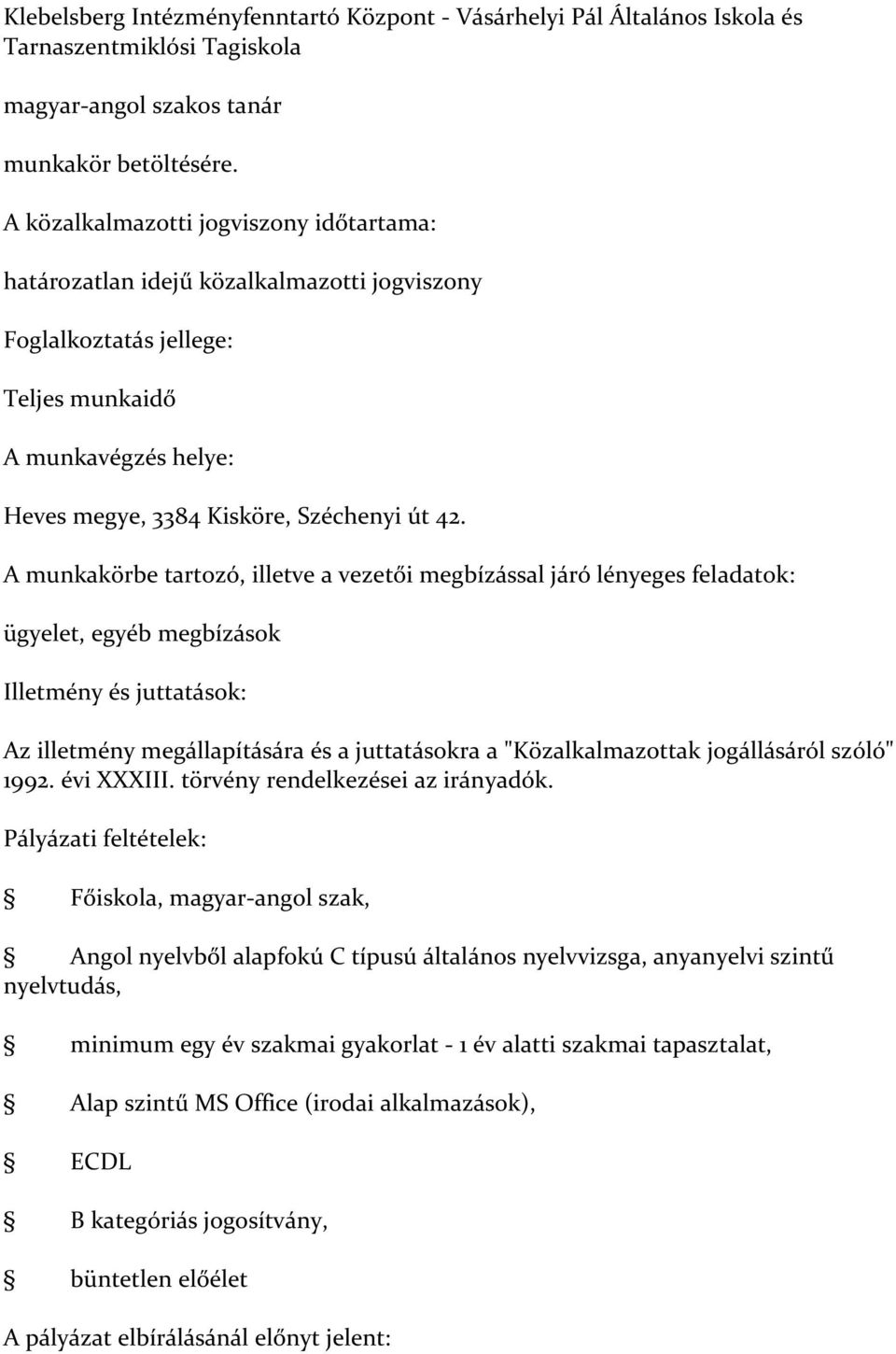 A munkakörbe tartozó, illetve a vezetői megbízással járó lényeges feladatok: ügyelet, egyéb megbízások Illetmény és juttatások: Az illetmény megállapítására és a juttatásokra a "Közalkalmazottak