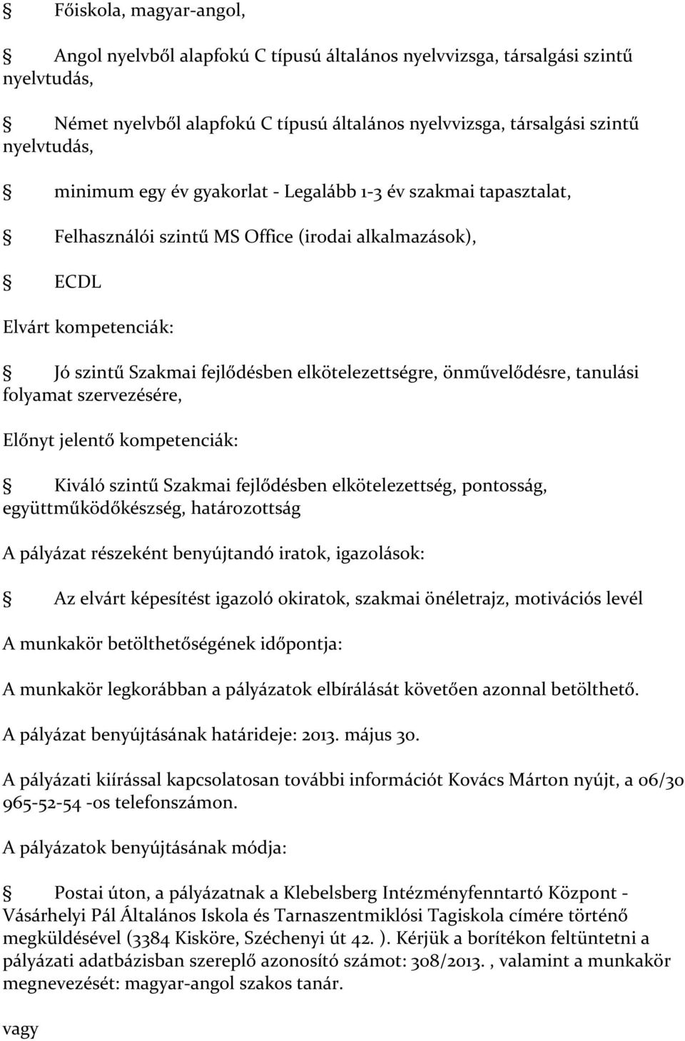 önművelődésre, tanulási folyamat szervezésére, Előnyt jelentő kompetenciák: Kiváló szintű Szakmai fejlődésben elkötelezettség, pontosság, együttműködőkészség, határozottság A pályázat részeként