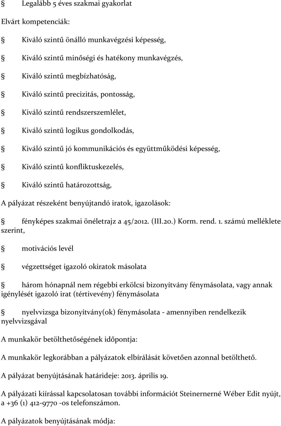 határozottság, A pályázat részeként benyújtandó iratok, igazolások: fényképes szakmai önéletrajz a 45/2012. (III.20.) Korm. rend. 1.