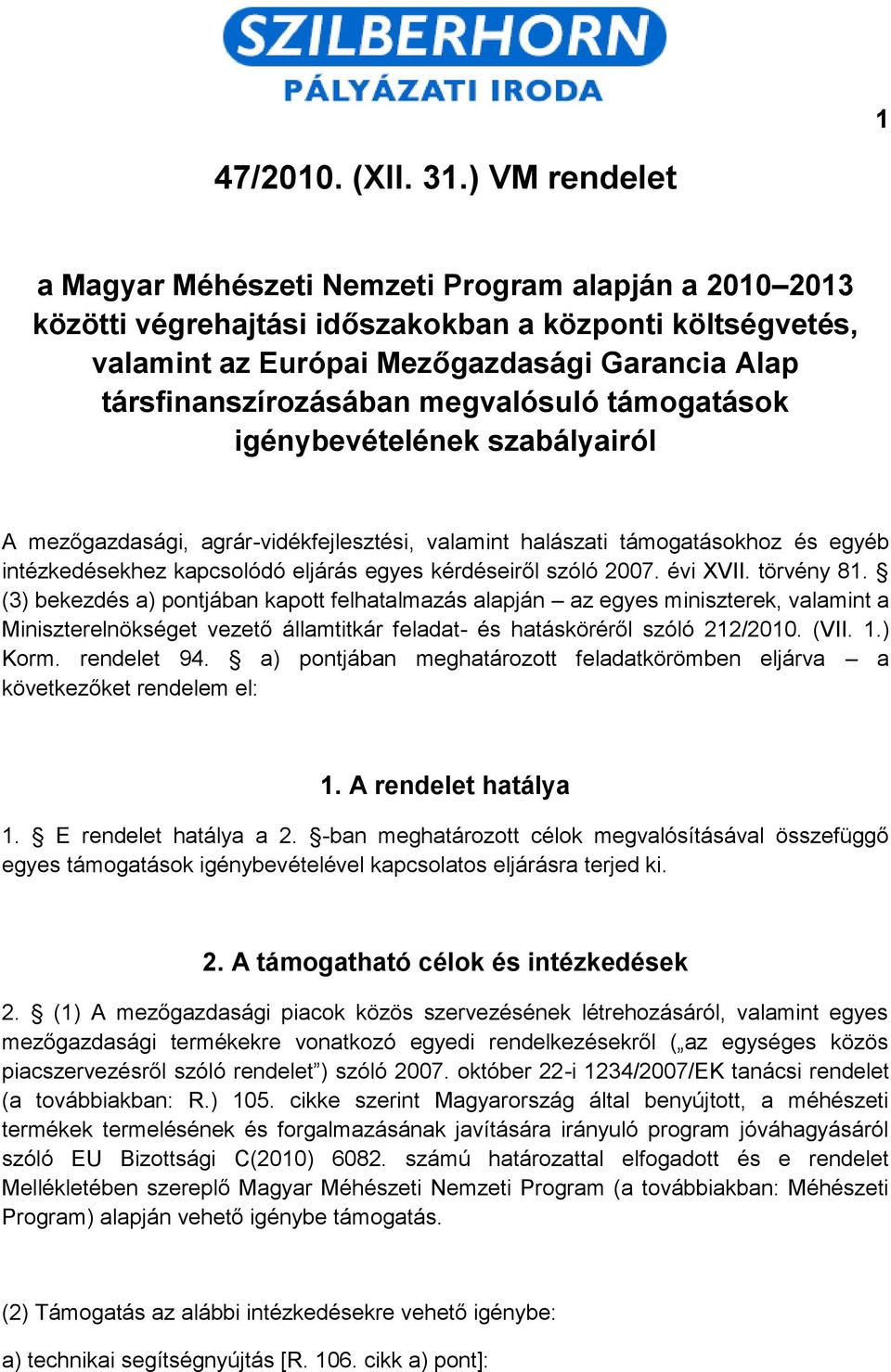 megvalósuló támogatások igénybevételének szabályairól A mezőgazdasági, agrár-vidékfejlesztési, valamint halászati támogatásokhoz és egyéb intézkedésekhez kapcsolódó eljárás egyes kérdéseiről szóló