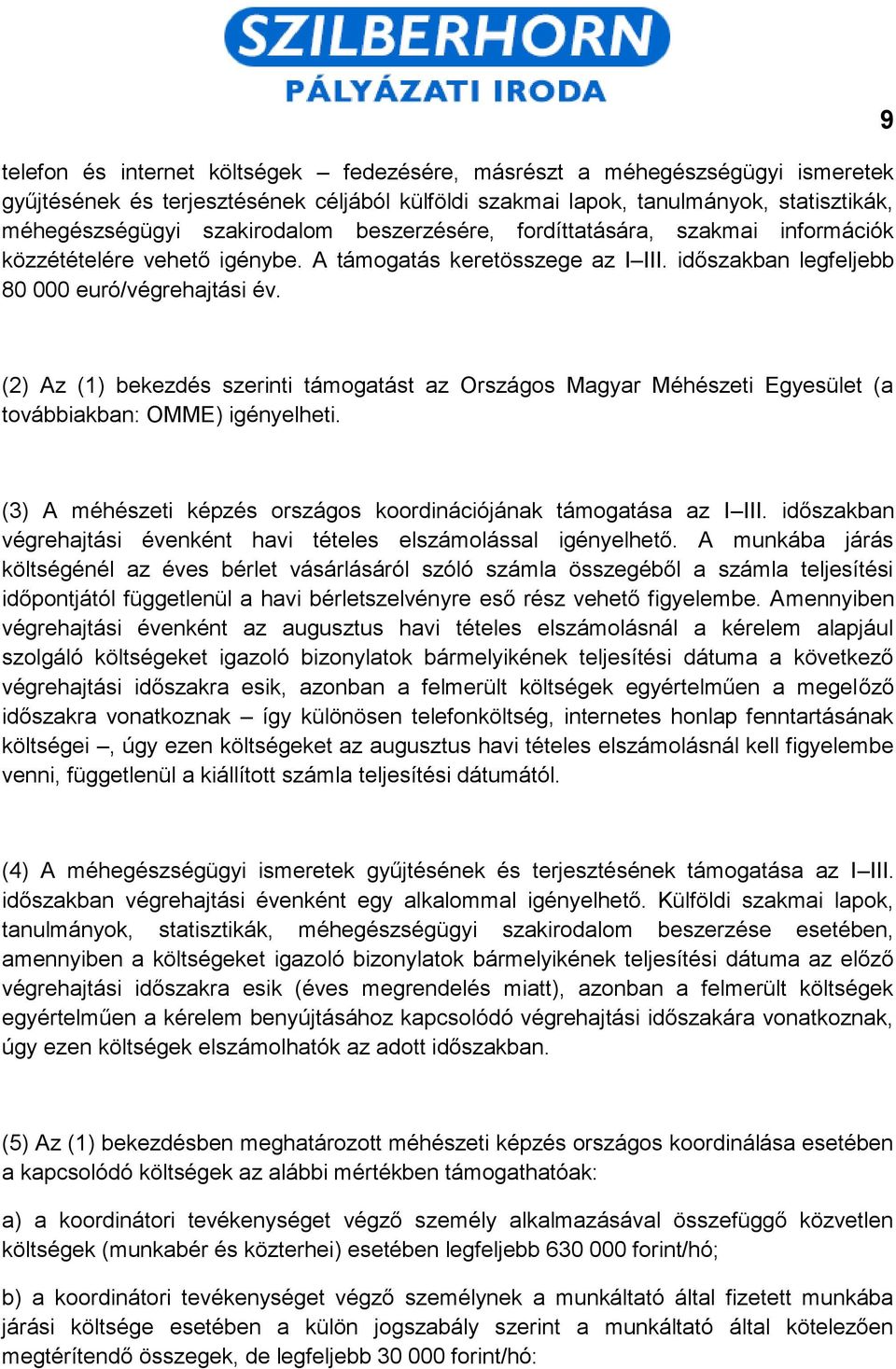 9 (2) Az (1) bekezdés szerinti támogatást az Országos Magyar Méhészeti Egyesület (a továbbiakban: OMME) igényelheti. (3) A méhészeti képzés országos koordinációjának támogatása az I III.