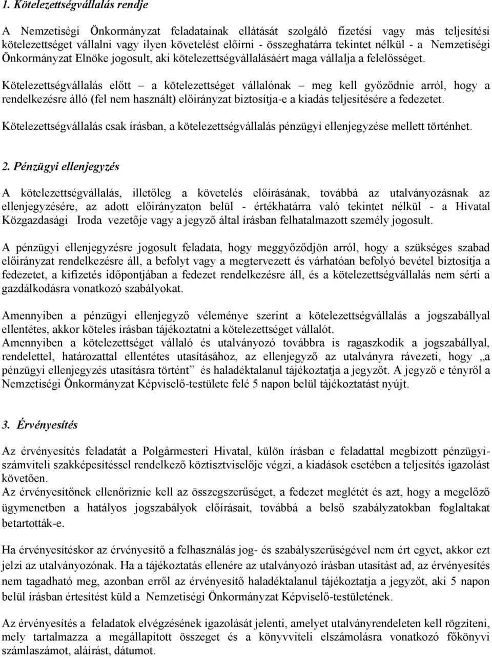 Kötelezettségvállalás előtt a kötelezettséget vállalónak meg kell győződnie arról, hogy a rendelkezésre álló (fel nem használt) előirányzat biztosítja-e a kiadás teljesítésére a fedezetet.