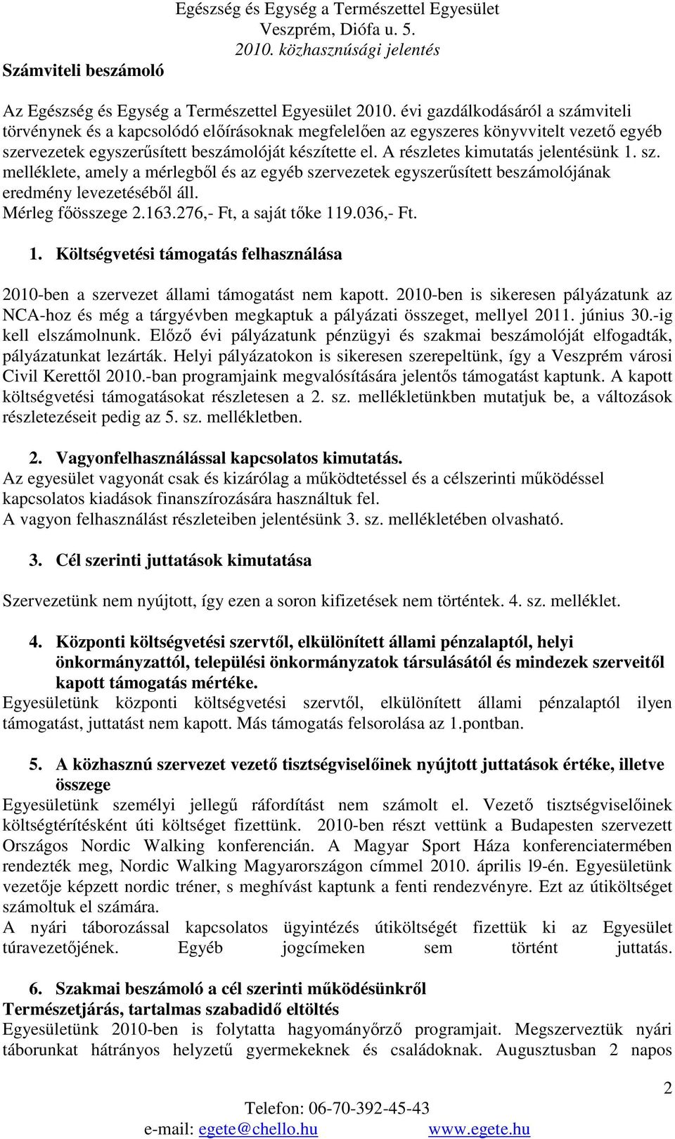 A részletes kimutatás jelentésünk 1. sz. melléklete, amely a mérlegből és az egyéb szervezetek egyszerűsített beszámolójának eredmény levezetéséből áll. Mérleg főösszege 2.163.