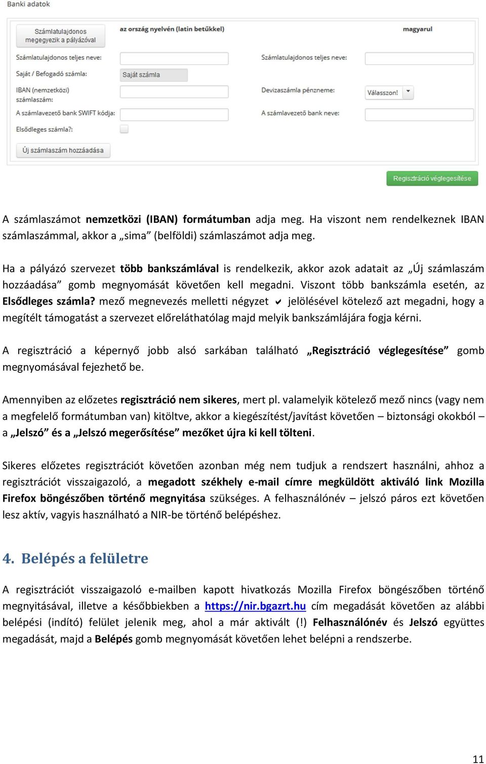 mező megnevezés melletti négyzet jelölésével kötelező azt megadni, hogy a megítélt támogatást a szervezet előreláthatólag majd melyik bankszámlájára fogja kérni.