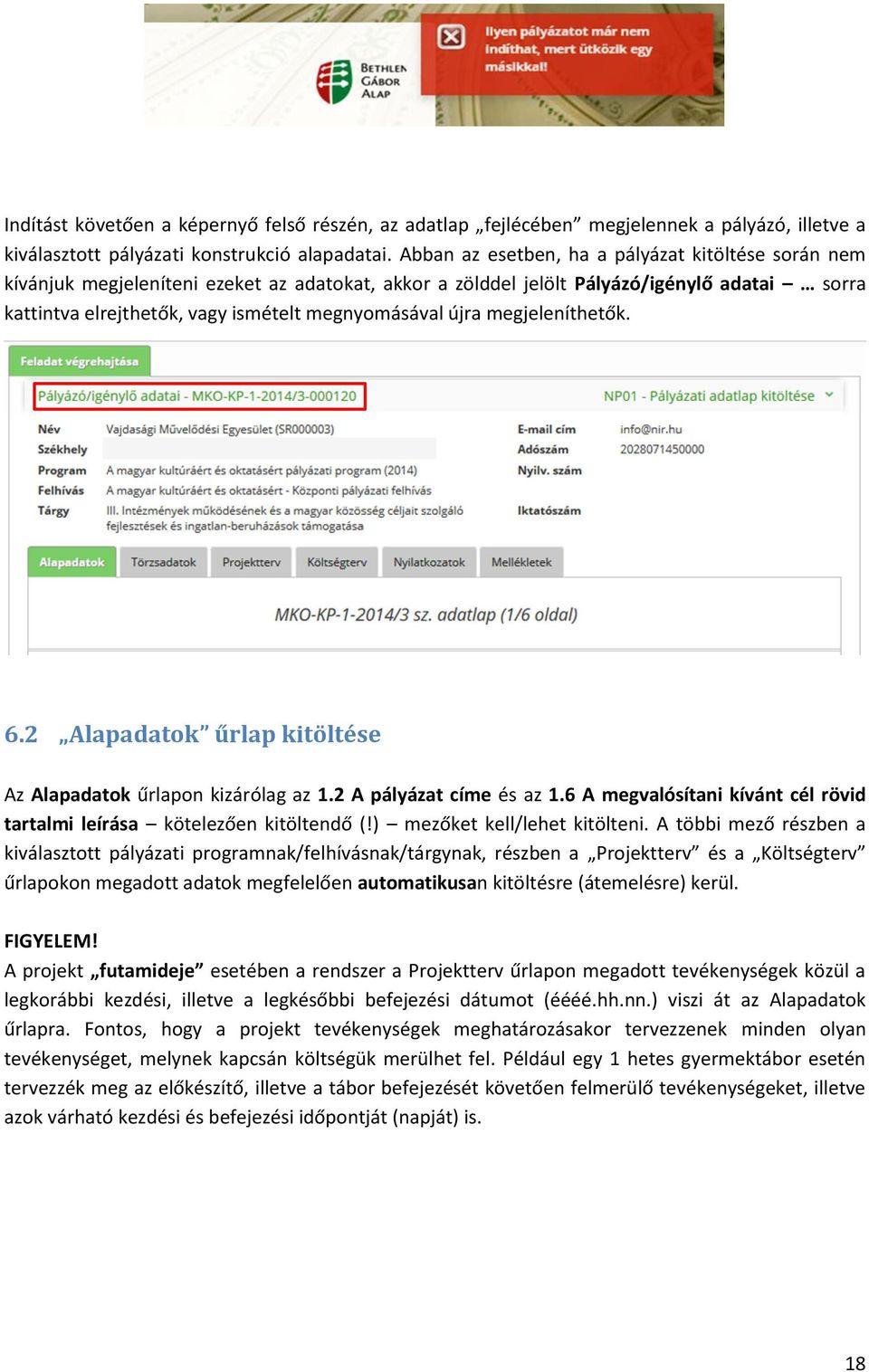 újra megjeleníthetők. 6.2 Alapadatok űrlap kitöltése Az Alapadatok űrlapon kizárólag az 1.2 A pályázat címe és az 1.6 A megvalósítani kívánt cél rövid tartalmi leírása kötelezően kitöltendő (!
