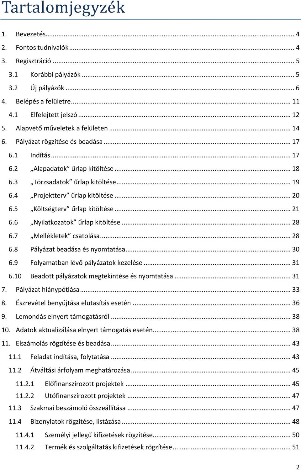 4 Projektterv űrlap kitöltése... 20 6.5 Költségterv űrlap kitöltése... 21 6.6 Nyilatkozatok űrlap kitöltése... 28 6.7 Mellékletek csatolása... 28 6.8 Pályázat beadása és nyomtatása... 30 6.