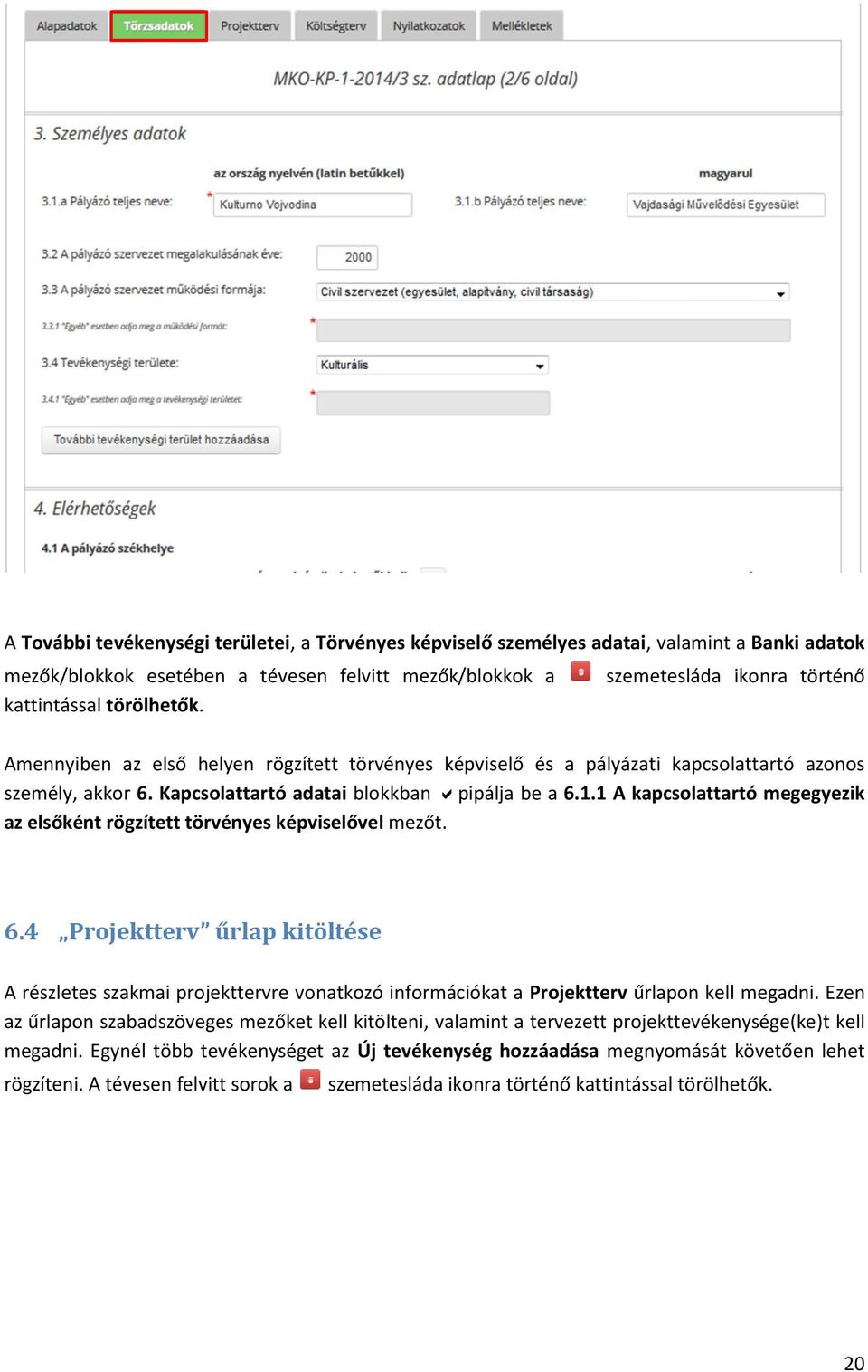 1 A kapcsolattartó megegyezik az elsőként rögzített törvényes képviselővel mezőt. 6.