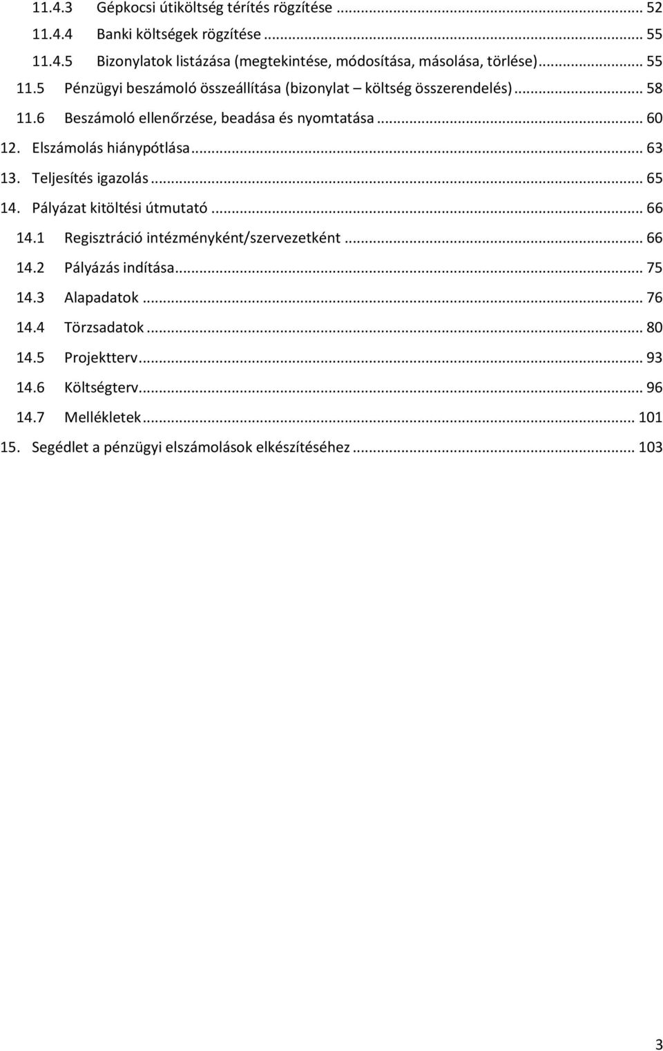 Elszámolás hiánypótlása... 63 13. Teljesítés igazolás... 65 14. Pályázat kitöltési útmutató... 66 14.1 Regisztráció intézményként/szervezetként... 66 14.2 Pályázás indítása.