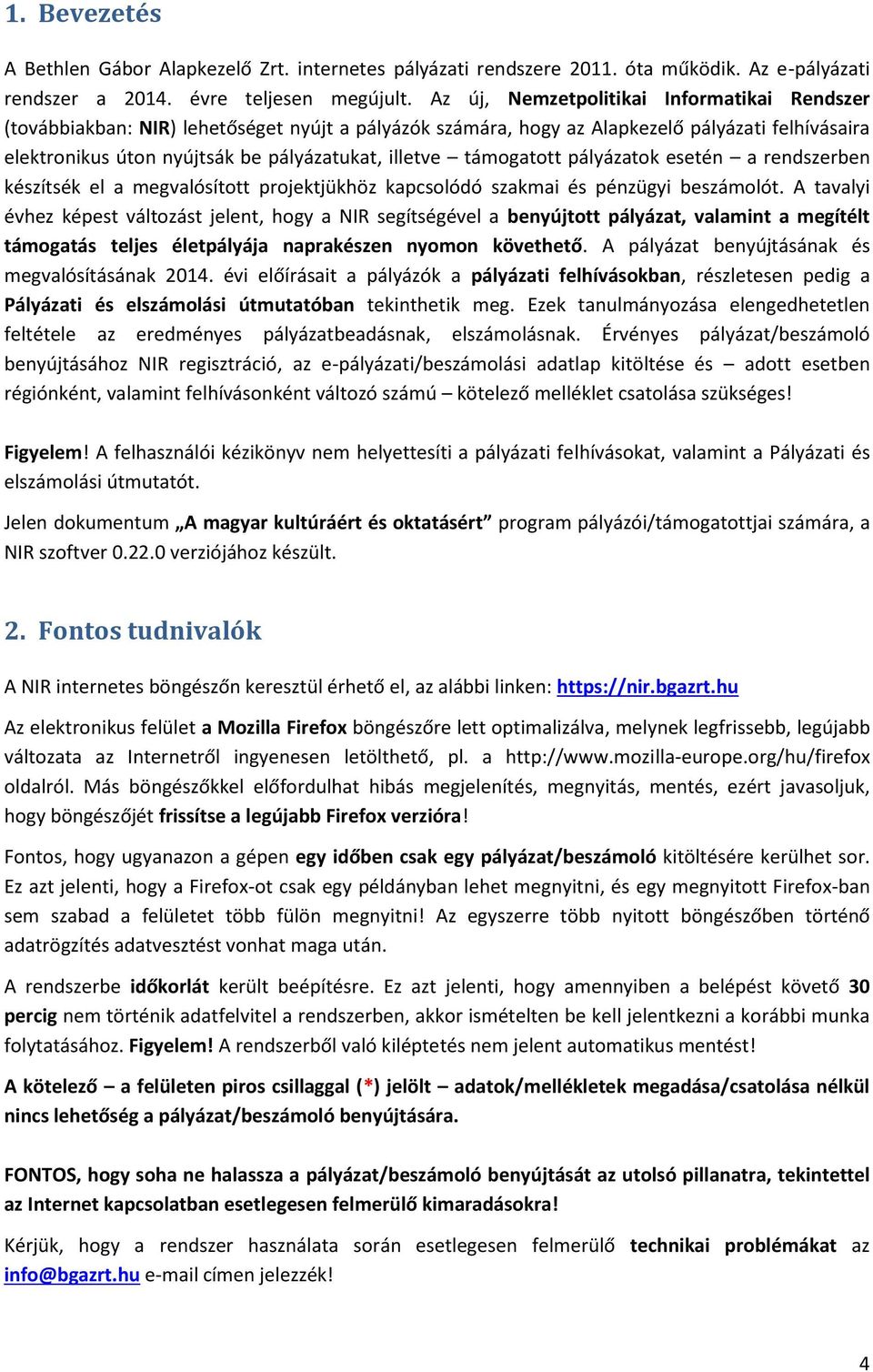 támogatott pályázatok esetén a rendszerben készítsék el a megvalósított projektjükhöz kapcsolódó szakmai és pénzügyi beszámolót.