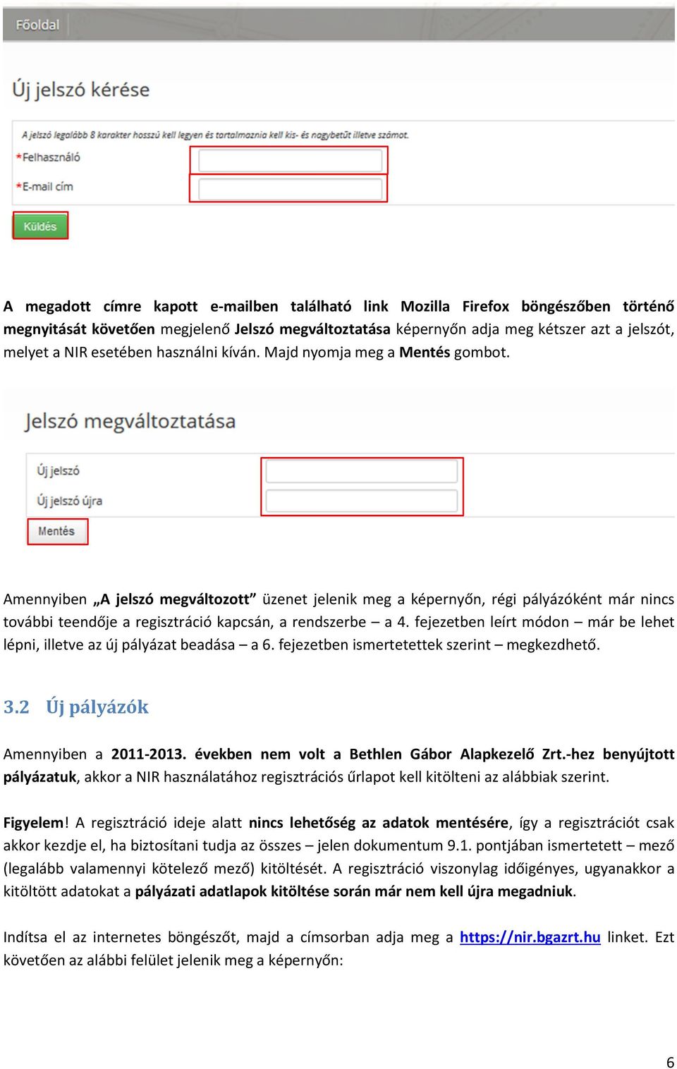 Amennyiben A jelszó megváltozott üzenet jelenik meg a képernyőn, régi pályázóként már nincs további teendője a regisztráció kapcsán, a rendszerbe a 4.