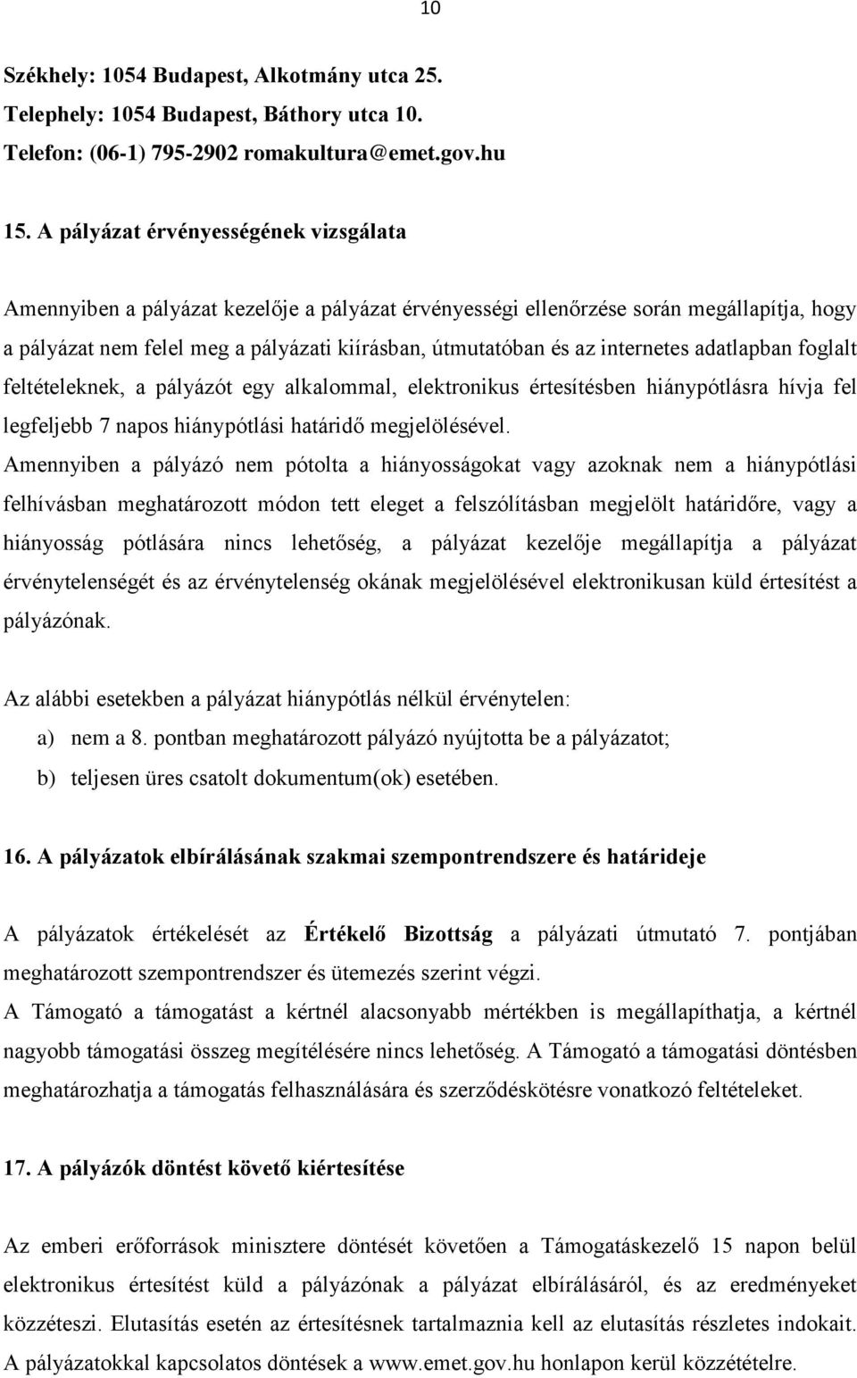 internetes adatlapban foglalt feltételeknek, a pályázót egy alkalommal, elektronikus értesítésben hiánypótlásra hívja fel legfeljebb 7 napos hiánypótlási határidő megjelölésével.