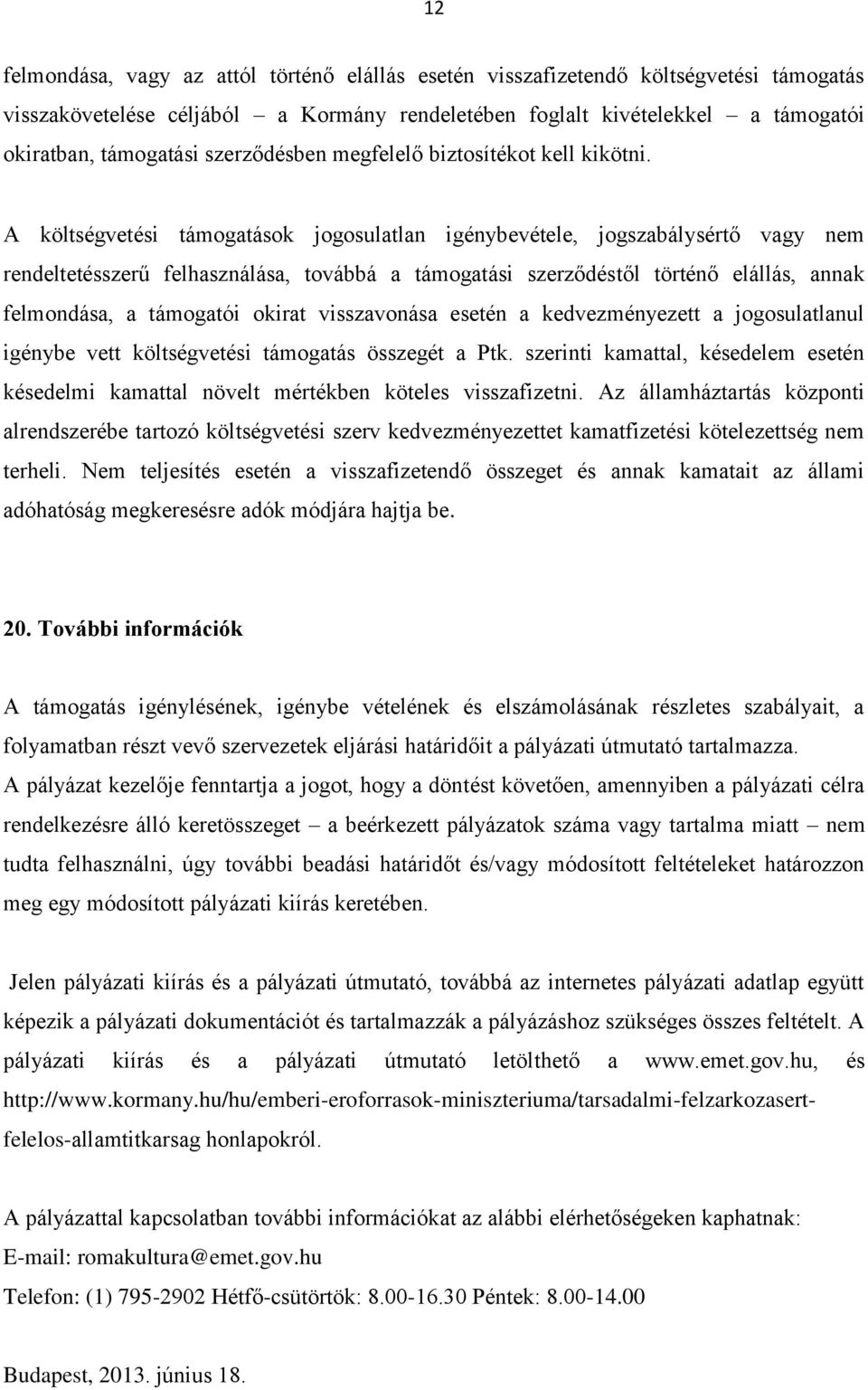 A költségvetési támogatások jogosulatlan igénybevétele, jogszabálysértő vagy nem rendeltetésszerű felhasználása, továbbá a támogatási szerződéstől történő elállás, annak felmondása, a támogatói
