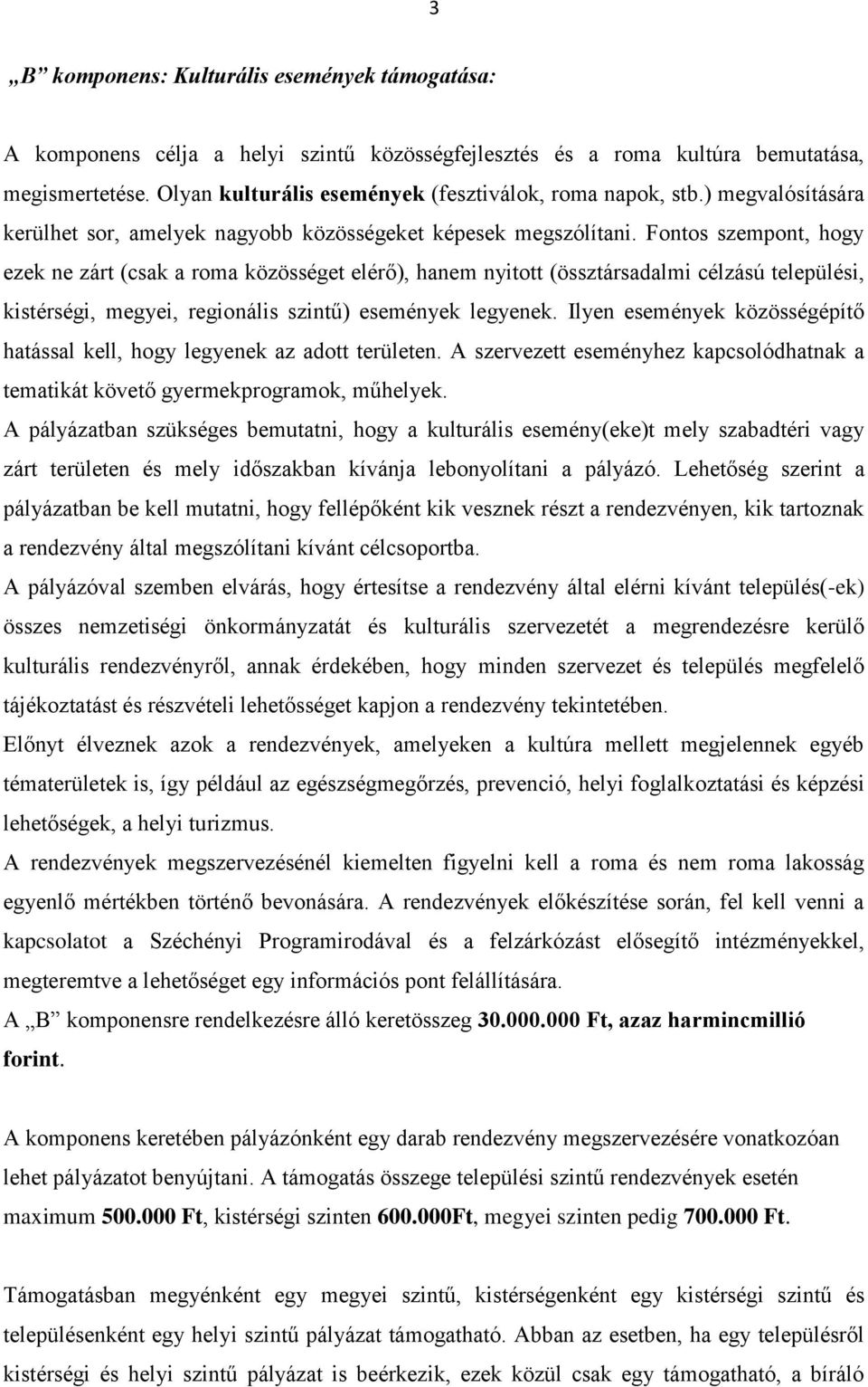 Fontos szempont, hogy ezek ne zárt (csak a roma közösséget elérő), hanem nyitott (össztársadalmi célzású települési, kistérségi, megyei, regionális szintű) események legyenek.