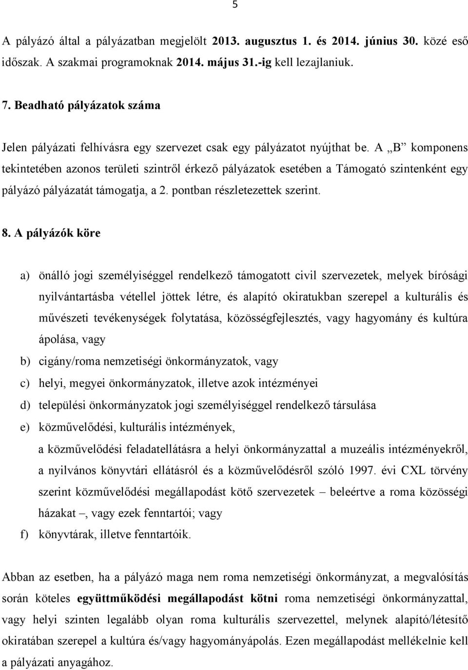 A B komponens tekintetében azonos területi szintről érkező pályázatok esetében a Támogató szintenként egy pályázó pályázatát támogatja, a 2. pontban részletezettek szerint. 8.