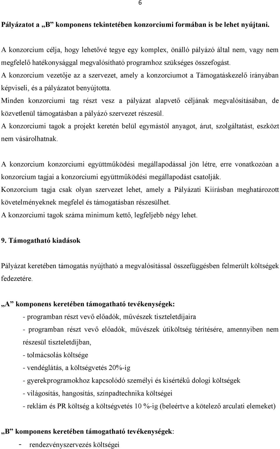 A konzorcium vezetője az a szervezet, amely a konzorciumot a Támogatáskezelő irányában képviseli, és a pályázatot benyújtotta.