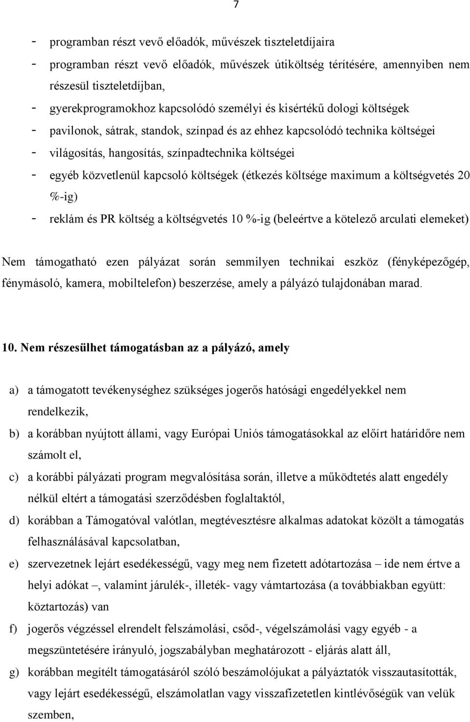 kapcsoló költségek (étkezés költsége maximum a költségvetés 20 %-ig) - reklám és PR költség a költségvetés 10 %-ig (beleértve a kötelező arculati elemeket) Nem támogatható ezen pályázat során