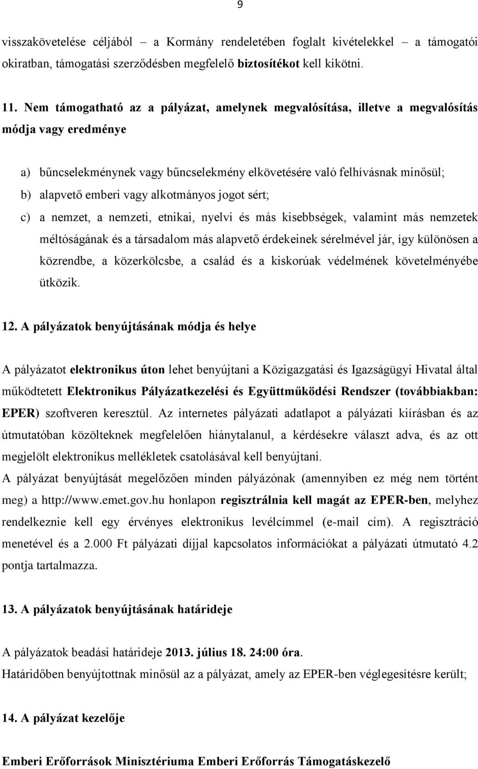 vagy alkotmányos jogot sért; c) a nemzet, a nemzeti, etnikai, nyelvi és más kisebbségek, valamint más nemzetek méltóságának és a társadalom más alapvető érdekeinek sérelmével jár, így különösen a