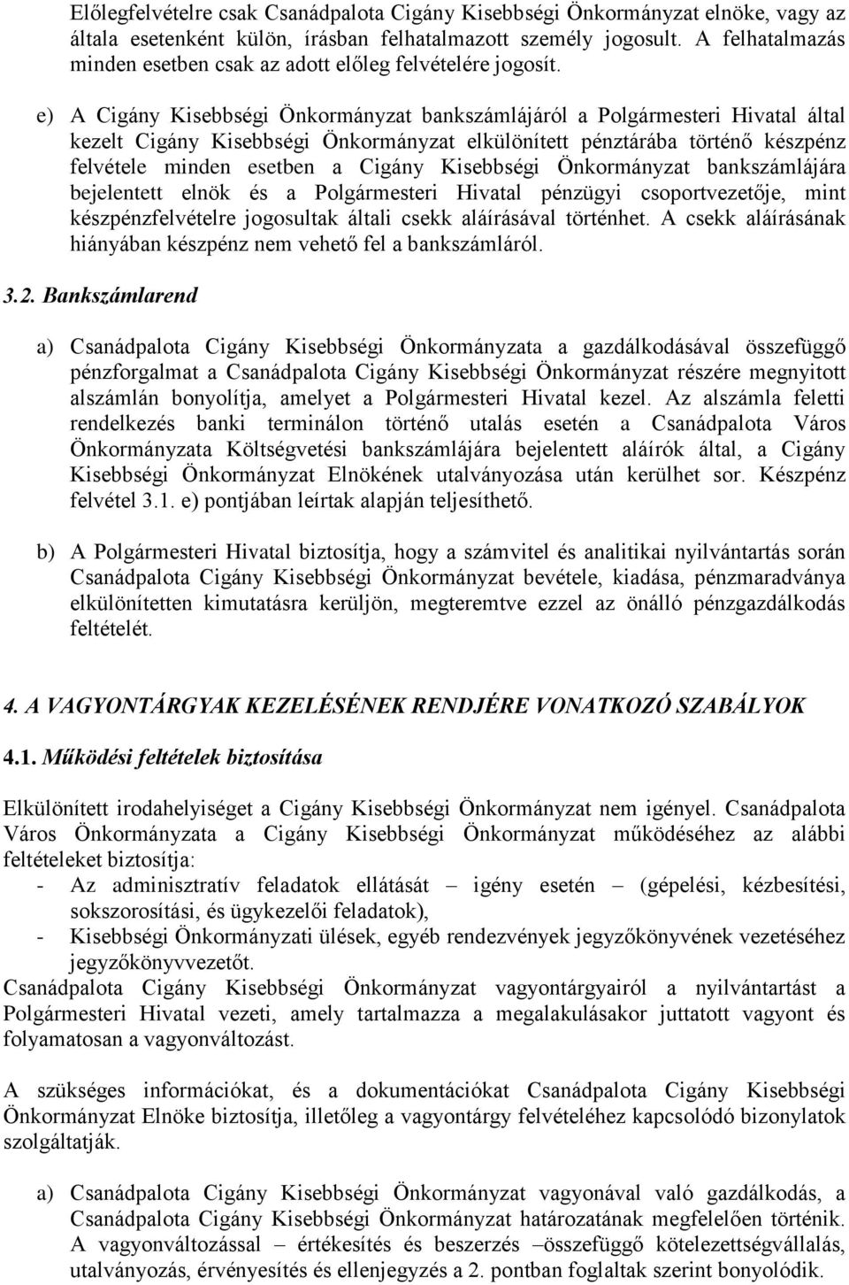 e) A Cigány Kisebbségi Önkormányzat bankszámlájáról a Polgármesteri Hivatal által kezelt Cigány Kisebbségi Önkormányzat elkülönített pénztárába történő készpénz felvétele minden esetben a Cigány