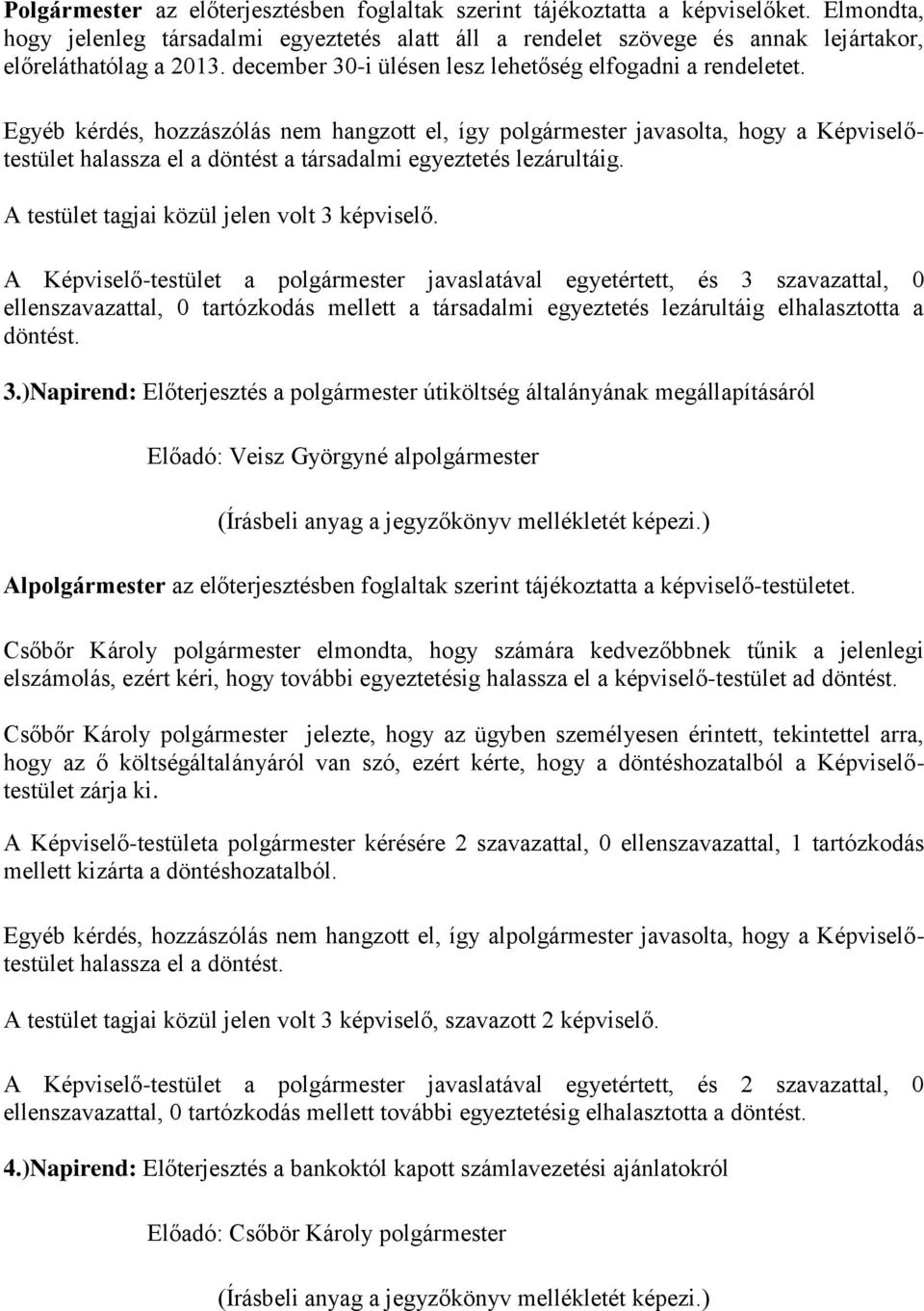 Egyéb kérdés, hozzászólás nem hangzott el, így polgármester javasolta, hogy a Képviselőtestület halassza el a döntést a társadalmi egyeztetés lezárultáig.