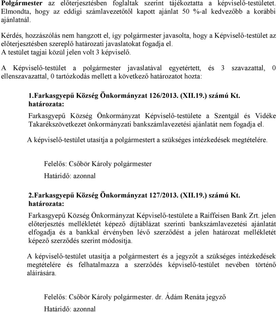 A testület tagjai közül jelen volt 3 képviselő. ellenszavazattal, 0 tartózkodás mellett a következő határozatot hozta: 1.Farkasgyepű Község Önkormányzat 126/2013. (XII.19.) számú Kt.