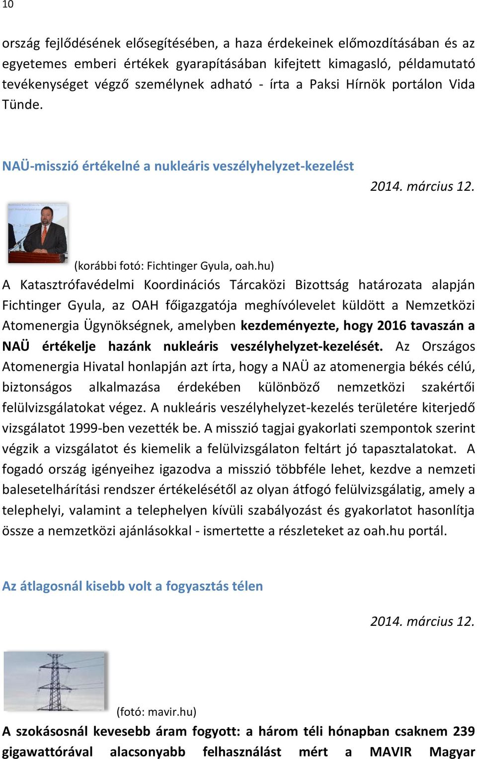 hu) A Katasztrófavédelmi Koordinációs Tárcaközi Bizottság határozata alapján Fichtinger Gyula, az OAH főigazgatója meghívólevelet küldött a Nemzetközi Atomenergia Ügynökségnek, amelyben