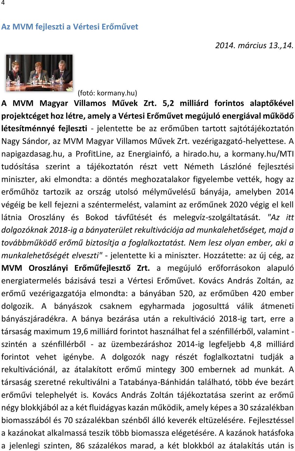 Sándor, az MVM Magyar Villamos Művek Zrt. vezérigazgató-helyettese. A napigazdasag.hu, a ProfitLine, az Energiainfó, a hirado.hu, a kormany.