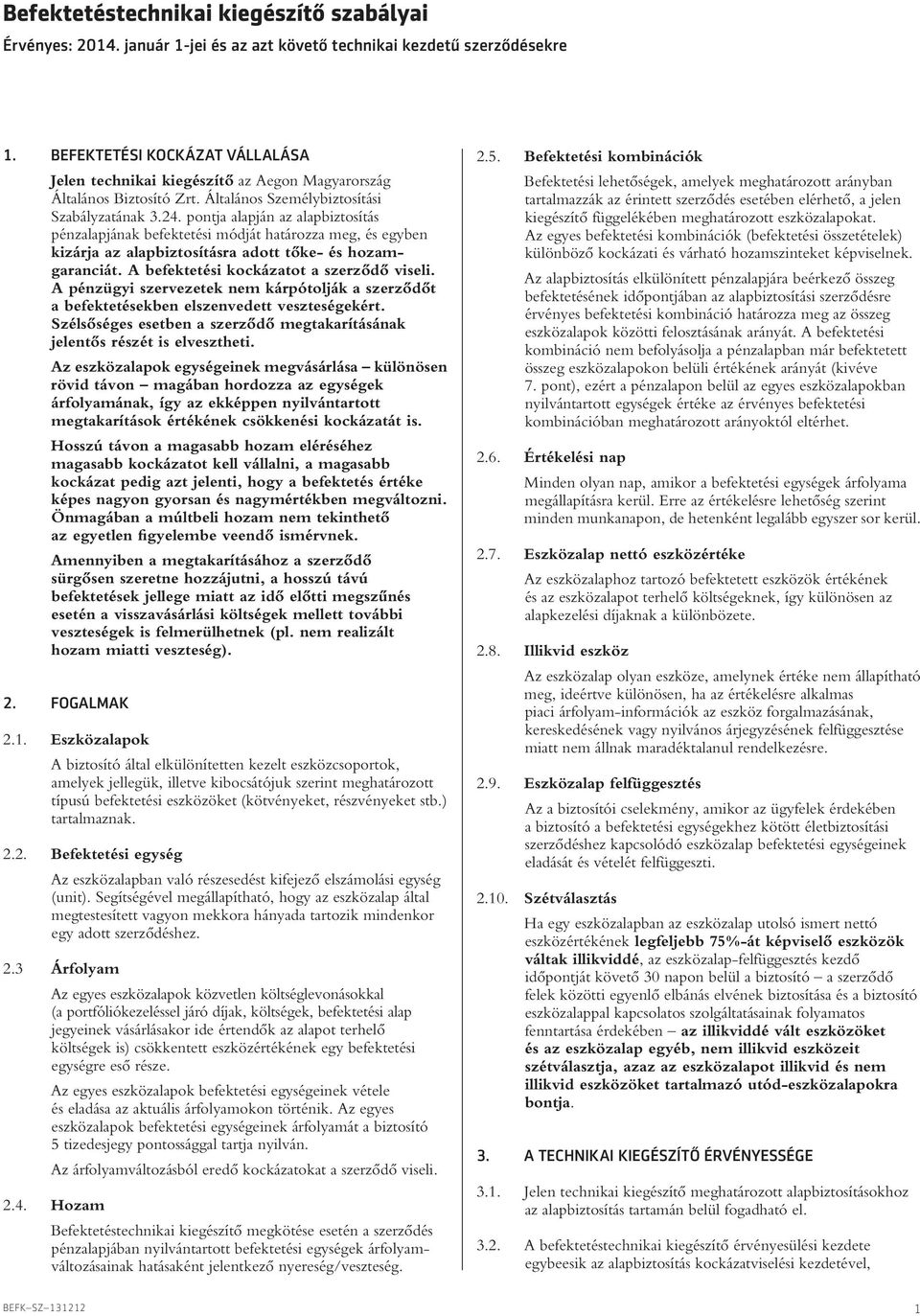 pontja alapján az alapbiztosítás pénzalapjának befektetési módját határozza meg, és egyben kizárja az alapbiztosításra adott tôke- és hozamgaranciát. A befektetési kockázatot a szerzôdô viseli.