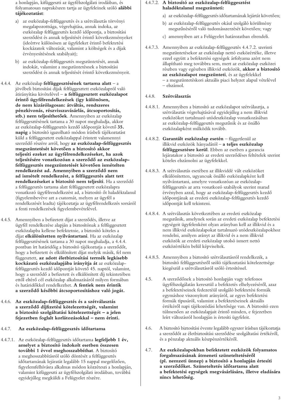 érintô befektetési kockázatok változását, valamint a költségek és a díjak érvényesítésének szabályait); b) az eszközalap-felfüggesztés megszüntetését, annak indokát, valamint a megszüntetésnek a