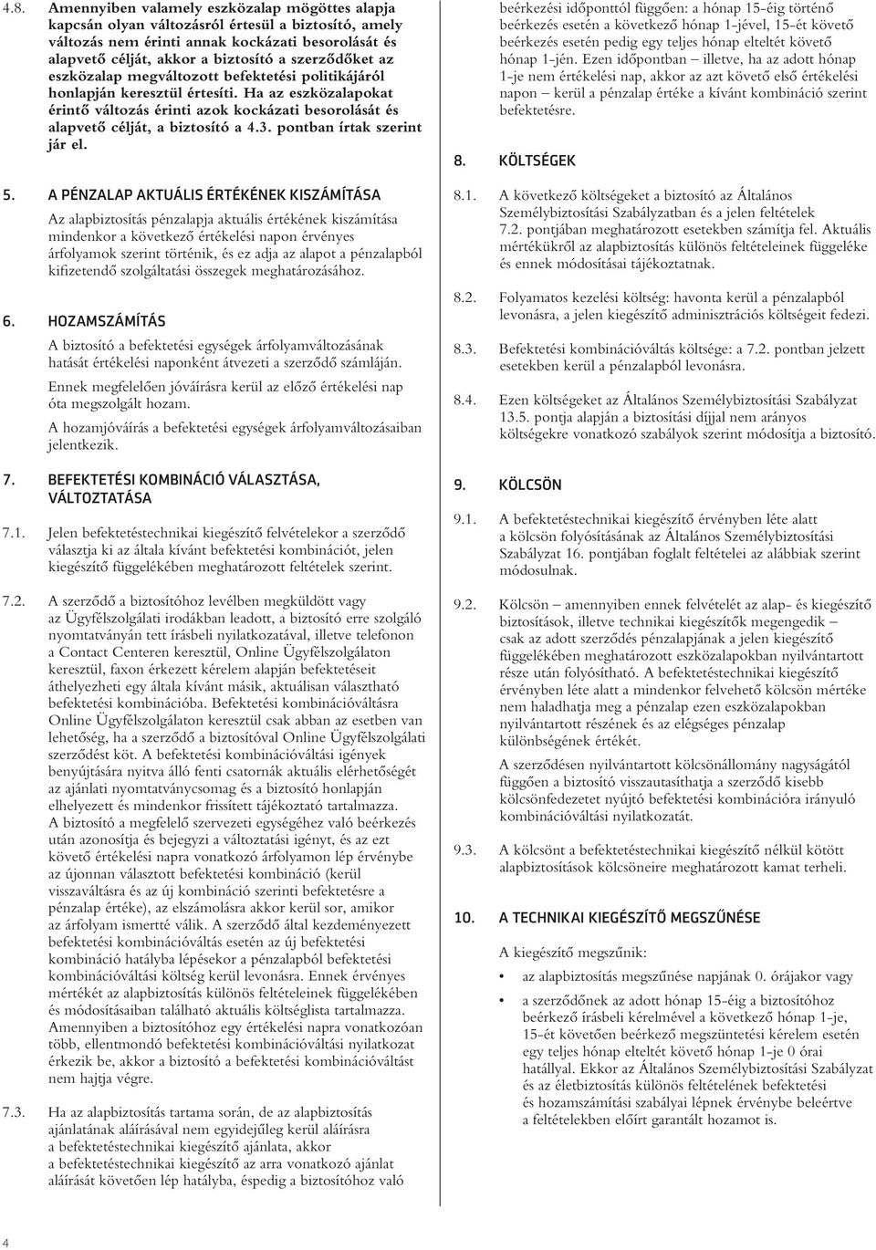 Ha az eszközalapokat érintô változás érinti azok kockázati besorolását és alapvetô célját, a biztosító a 4.3. pontban írtak szerint jár el. 5.
