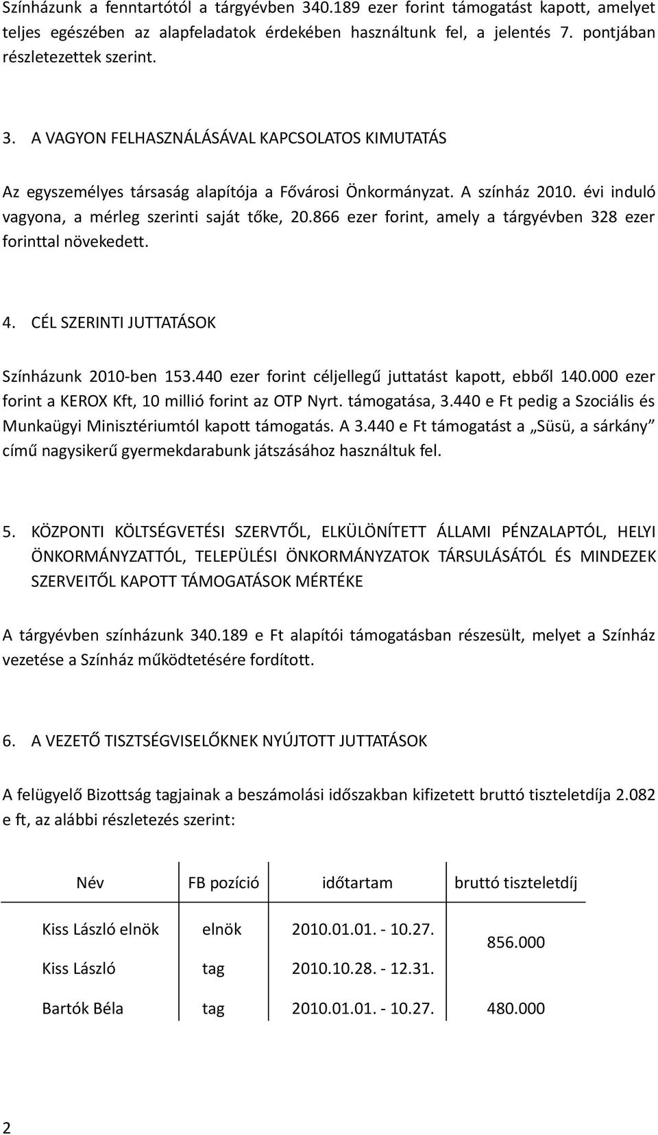 440 ezer forint céljellegű juttatást kapott, ebből 140.000 ezer forint a KEROX Kft, 10 millió forint az OTP Nyrt. támogatása, 3.